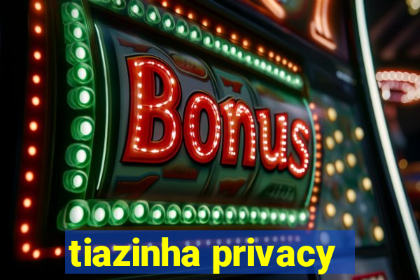 tiazinha privacy